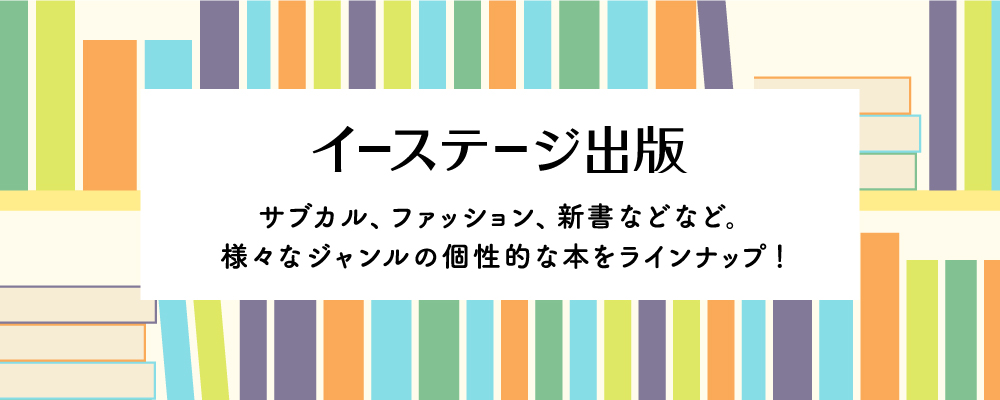 イーステージ出版 サブカル、ファッション、新書などなど。様々なジャンルの個性的な本をラインナップ！